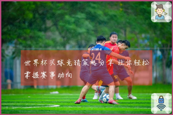 世界杯买球竞猜策略分享 让你轻松掌握赛事动向