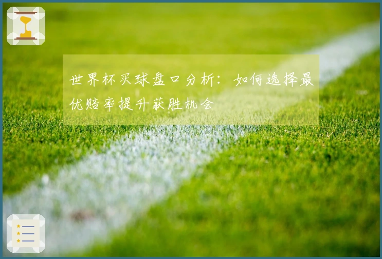 世界杯买球盘口分析：如何选择最优赔率提升获胜机会