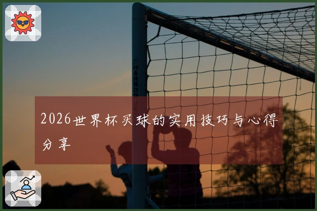 2026世界杯买球的实用技巧与心得分享