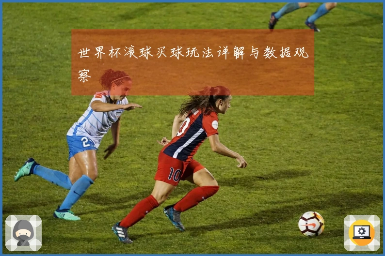 世界杯滚球买球玩法详解与数据观察