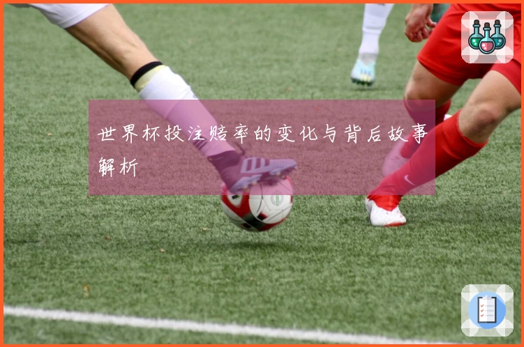 世界杯投注赔率的变化与背后故事解析