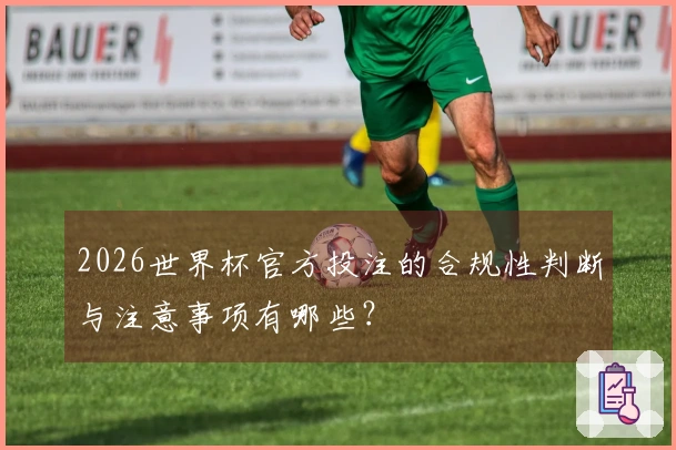 2026世界杯官方投注的合规性判断与注意事项有哪些？